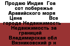 Продаю Индия, Гоа 100 сот побережье Аравийского моря › Цена ­ 1 700 000 - Все города Недвижимость » Недвижимость за границей   . Владимирская обл.,Вязниковский р-н